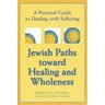 Jewish Paths Toward Healing and Wholeness: A Personal Guide to Dealing with Suffering