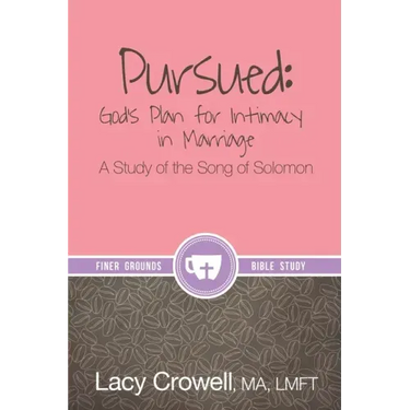 Pursued: God's Plan for Intimacy in Marriage: A Study of the Song of Solomon