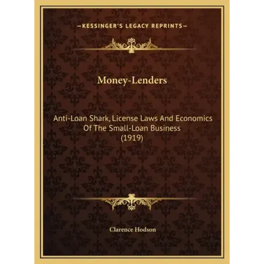 Money-Lenders: Anti-Loan Shark, License Laws And Economics Of The Small-Loan Business (1919)