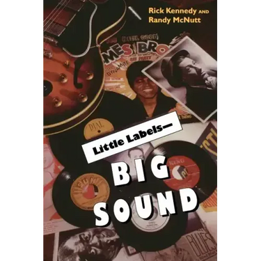 Little Labels Big Sound: Small Record Companies and the Rise of American Music