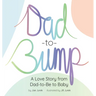 Dad-to-Bump: A Love Story from Dad-to-Be to Baby