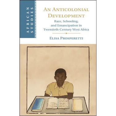 An Anticolonial Development: Race, Schooling, and Emancipation in Twentieth-Century West Africa