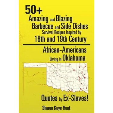 0+ Amazing and Blazing Barbeque and Side Dishes Survival Recipes Inspired by 18th and 19th Century African-Americans Living in Oklahoma Quotes by Ex-S