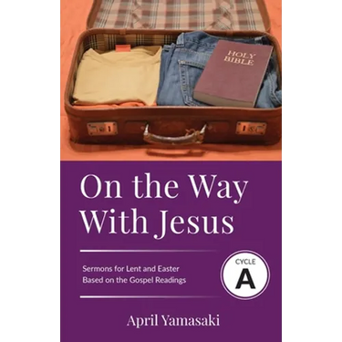 On the Way with Jesus: Cycle A Sermons for Lent and Easter Based on the Gospel Texts