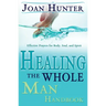 Healing the Whole Man Handbook: Effective Prayers for Body, Soul, and Spirit