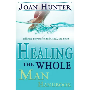 Healing the Whole Man Handbook: Effective Prayers for Body, Soul, and Spirit