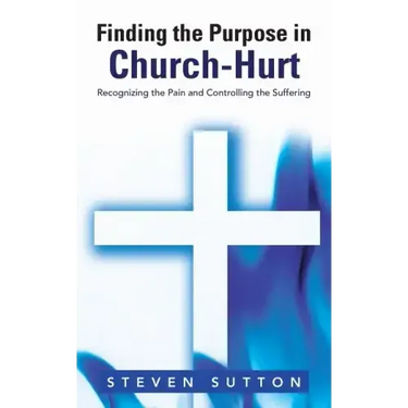 Finding the Purpose in Church-Hurt: Recognizing the Pain and Controlling the Suffering