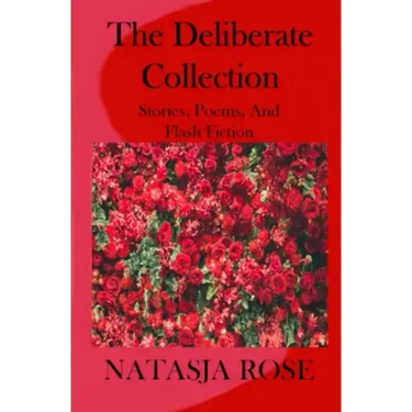 The Deliberate Collection: Short Stories, Poems and Flash Fiction