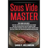 Sous Vide Master: Getting Started With Vacuum-Sealed Cooking, Delicious Recipes For Easy Cooking At Home, Modern Techniques for Perfect
