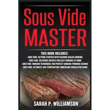 Sous Vide Master: Getting Started With Vacuum-Sealed Cooking, Delicious Recipes For Easy Cooking At Home, Modern Techniques for Perfect