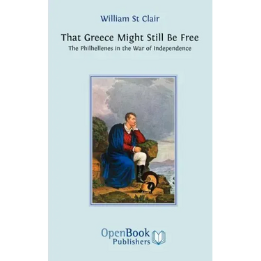 That Greece Might Still be Free: The Philhellenes in the War of Independence