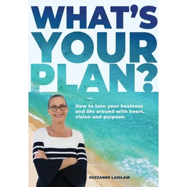 What's Your Plan?: How to turn your business and life around with heart, vision and purpose.