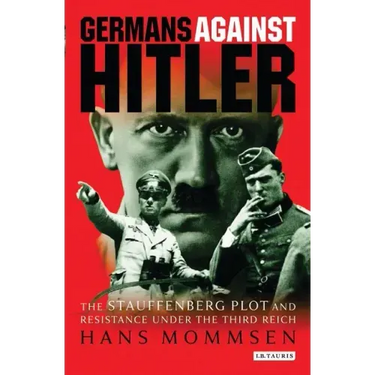 Germans Against Hitler: The Stauffenberg Plot and Resistance Under the Third Reich