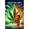 High or Dry: A Modern Guide to Choosing Cannabis Over Alcohol