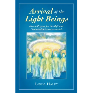Arrival of the Light Beings: How to Prepare for the Shift and Contact with Extraterrestrials