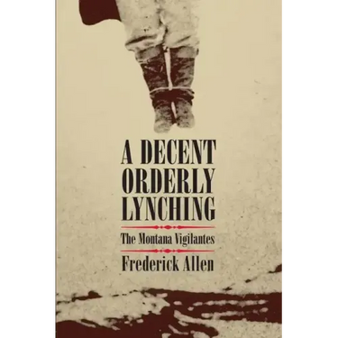 Decent, Orderly Lynching: The Montana Vigilantes