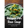 Recipes For Raw Soup: Dive Into A Bowl Of Delicious Raw Vegan Soup Today: Raw Soup Recipes Vitamix