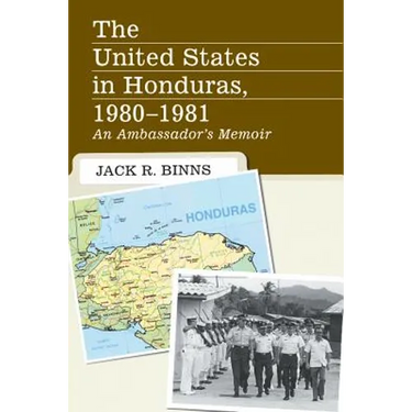The United States in Honduras, 1980-1981: An Ambassador's Memoir