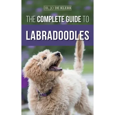 The Complete Guide to Labradoodles: Selecting, Training, Feeding, Raising, and Loving your new Labradoodle Puppy