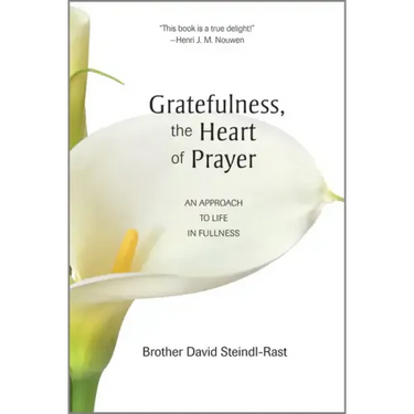 Gratefulness, the Heart of Prayer: An Approach to Life in Fullness