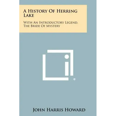 A History Of Herring Lake: With An Introductory Legend, The Bride Of Mystery