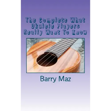 The Complete What Ukulele Players Really Want To Know