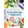 Aromatherapy for Beginners: The Complete Guide to Getting Started with Essential Oils