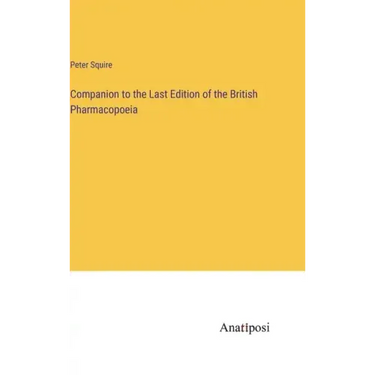 Companion to the Last Edition of the British Pharmacopoeia