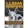 Llama Keeping - Raising Llamas - Step by Step Guide Book... Farming, Care, Diet, Health and Breeding