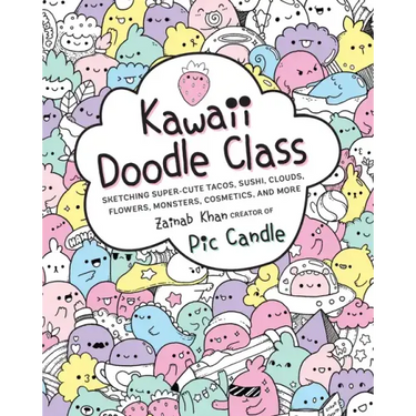 Kawaii Doodle Class: Sketching Super-Cute Tacos, Sushi, Clouds, Flowers, Monsters, Cosmetics, and More