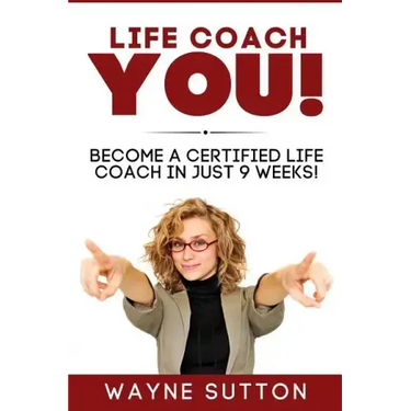 Life Coach YOU!: Become a Certified Life Coach In Just 9 Weeks!