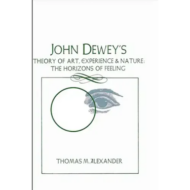 John Dewey's Theory of Art, Experience, and Nature: The Horizons of Feeling