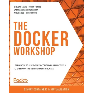 The Docker Workshop: Learn how to use Docker containers effectively to speed up the development process