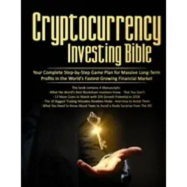 Cryptocurrency Investing Bible: Your Complete Step-by-Step Game Plan for Massive Long-Term Profits in the World's Fastest Growing Market