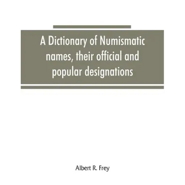 A dictionary of numismatic names, their official and popular designations