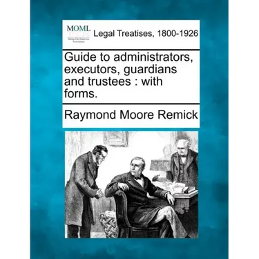 Guide to Administrators, Executors, Guardians and Trustees: With Forms.