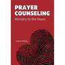 Prayer Counseling: Ministry to the Heart