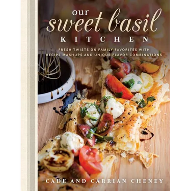 Our Sweet Basil Kitchen: Fresh Twists on Family Favorites with Recipe Mashups and Unique Flavor Combinations