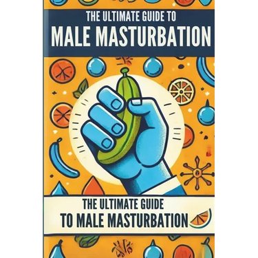 The Ultimate Guide to Male Masturbation: All about male masturbation