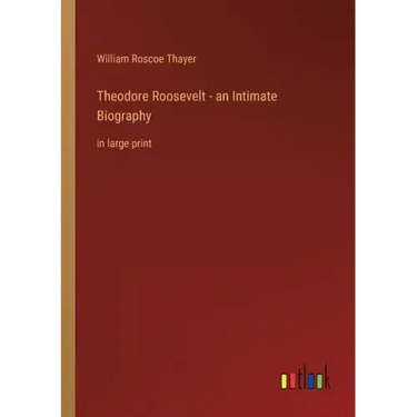 Theodore Roosevelt - an Intimate Biography: in large print