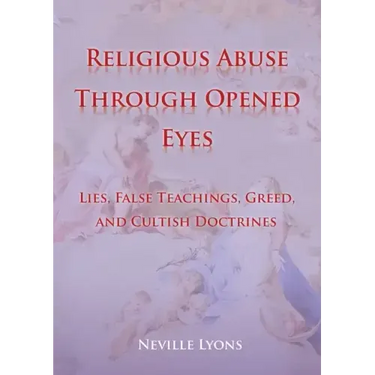 Religious Abuse Through Opened Eyes: Lies, False Teachings, Greed, and Cultish Doctrines
