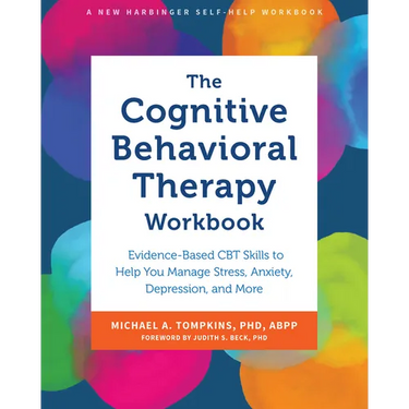The Cognitive Behavioral Therapy Workbook: Evidence-Based CBT Skills to Help You Manage Stress, Anxiety, Depression, and More
