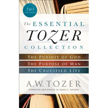 The Essential Tozer Collection: The Pursuit of God, the Purpose of Man, and the Crucified Life