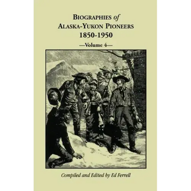 Biographies of Alaska-Yukon Pioneers 1850-1950, Volume 4