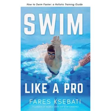 Swim Like A Pro: How to Swim Faster and Smarter With A Holistic Training Guide