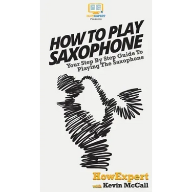 How To Play Saxophone: Your Step By Step Guide To Playing The Saxophone