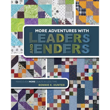 More Adventures with Leaders and Enders: Make Even More Quilts in Less Time
