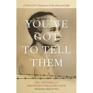 You've Got to Tell Them: A French Girl's Experience of Auschwitz and After