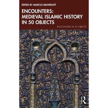 Encounters: Medieval Islamic History in 50 Objects