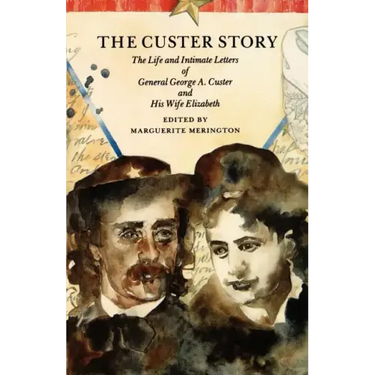 The Custer Story: The Life and Intimate Letters of General George A. Custer and His Wife Elizabeth
